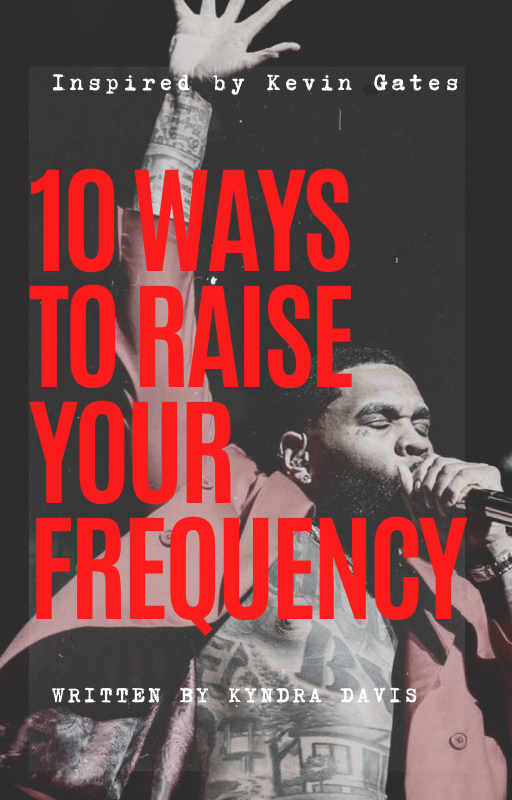10 Ways to Raise Your Frequency (Inspired by Kevin Gates)